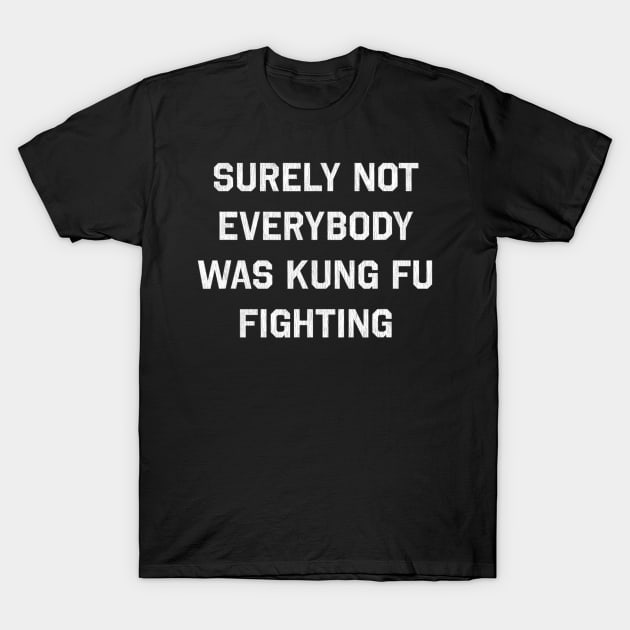 Surely Not Everybody Was Kung Fu Fighting T-Shirt by danieldamssm